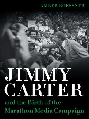 cover image of Jimmy Carter and the Birth of the Marathon Media Campaign